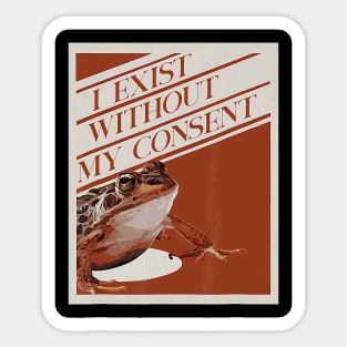 Frog Pet I Exist Without My Consent Funny Frog surreal Meme 0 Sticker